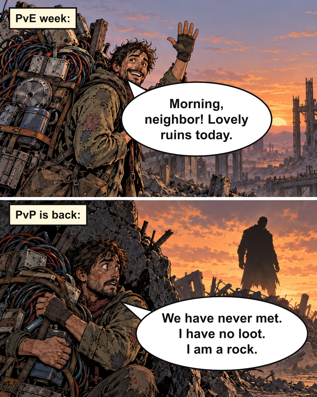 Two-panel comic. Top, captioned 'PvE week:', a scavenger with a backpack overflowing with cables and scrap waves happily across sunset ruins and says 'Morning, neighbor! Lovely ruins today.' Bottom, captioned 'PvP is back:', the same man hides behind a rock, hugging his bag, while a dark figure stands on a ridge behind him; he says 'We have never met. I have no loot. I am a rock.'